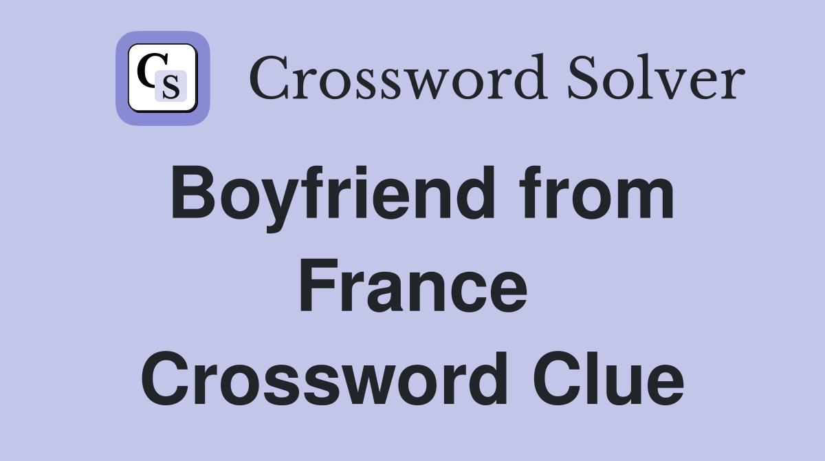 Boyfriend from France Crossword Clue