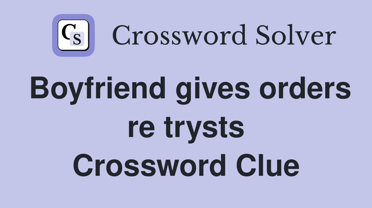 Boyfriend gives orders re trysts Crossword Clue
