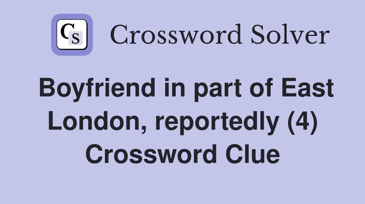 Boyfriend in part of East London, reportedly (4) Crossword Clue