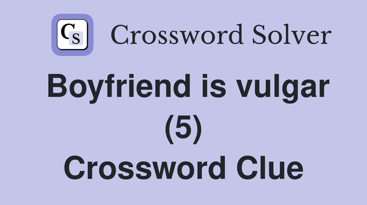 Boyfriend is vulgar (5) Crossword Clue