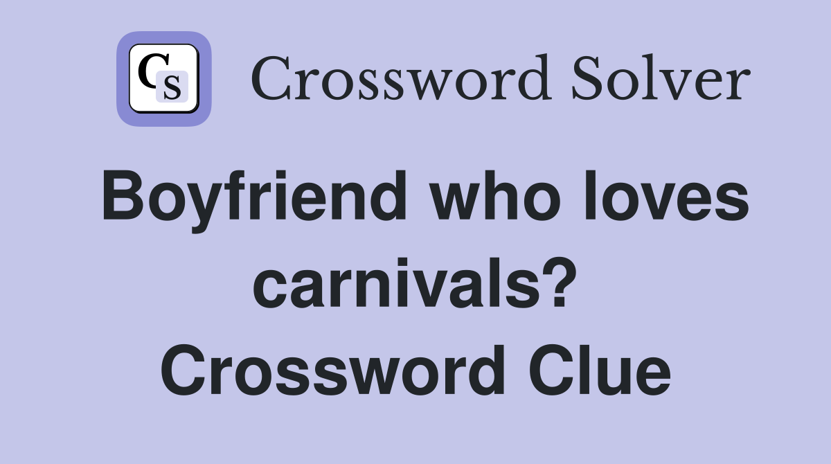 Boyfriend who loves carnivals? Crossword Clue