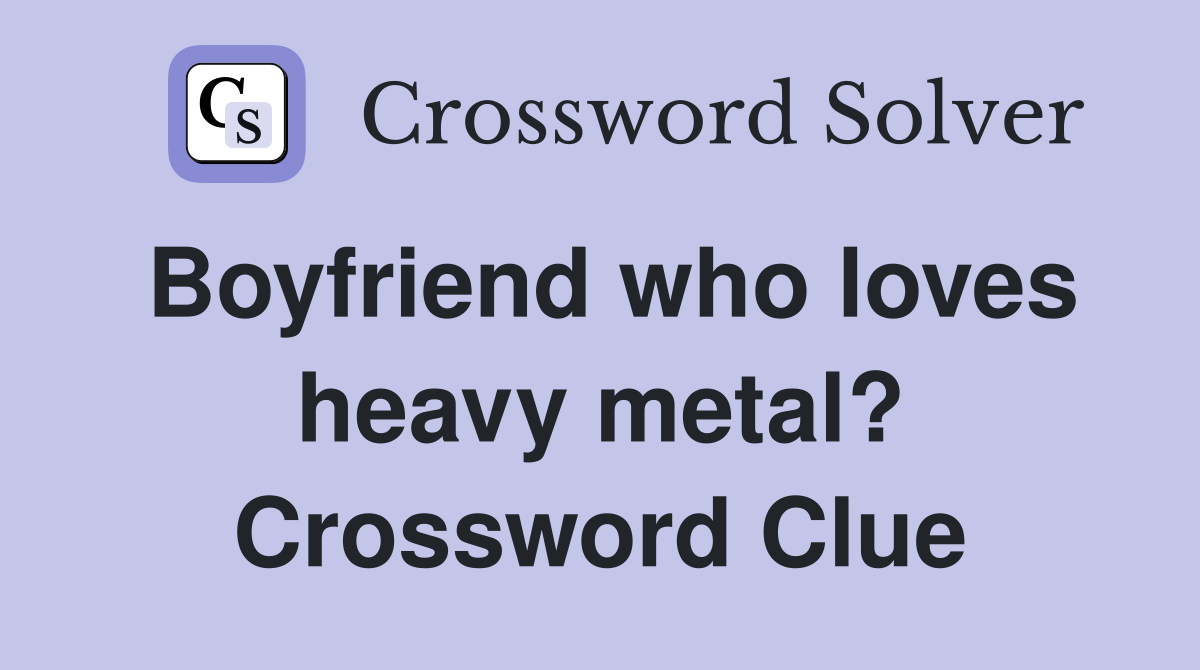 Boyfriend who loves heavy metal? Crossword Clue