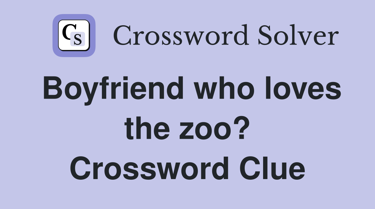 Boyfriend who loves the zoo? Crossword Clue