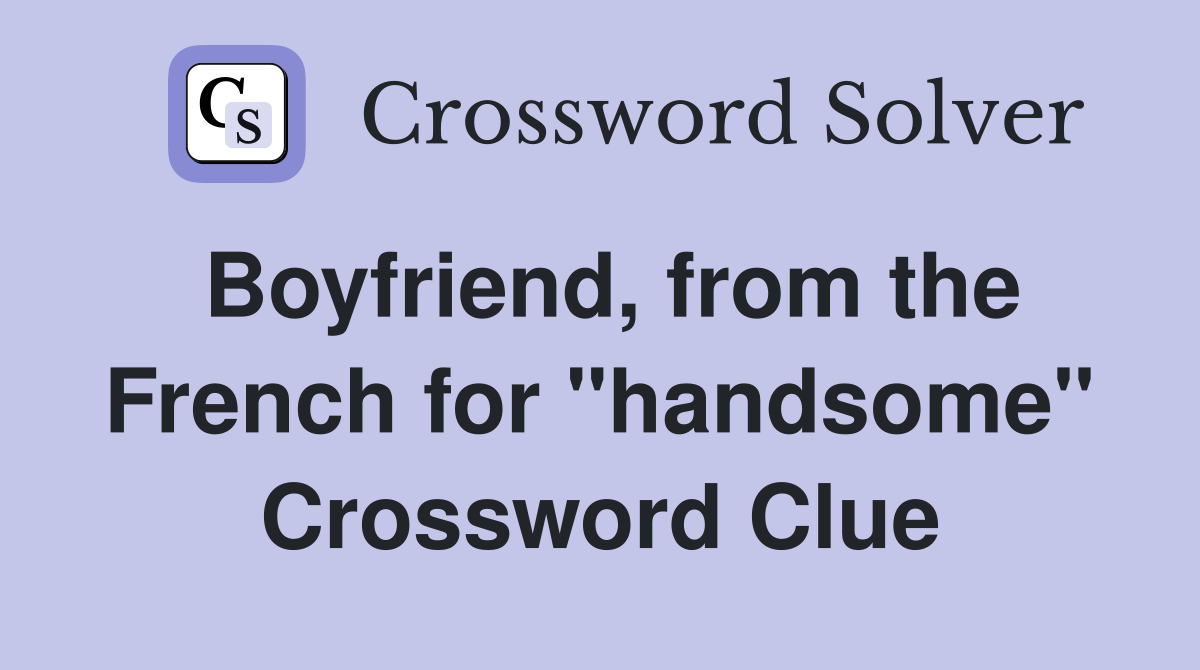 Boyfriend, from the French for "handsome" Crossword Clue