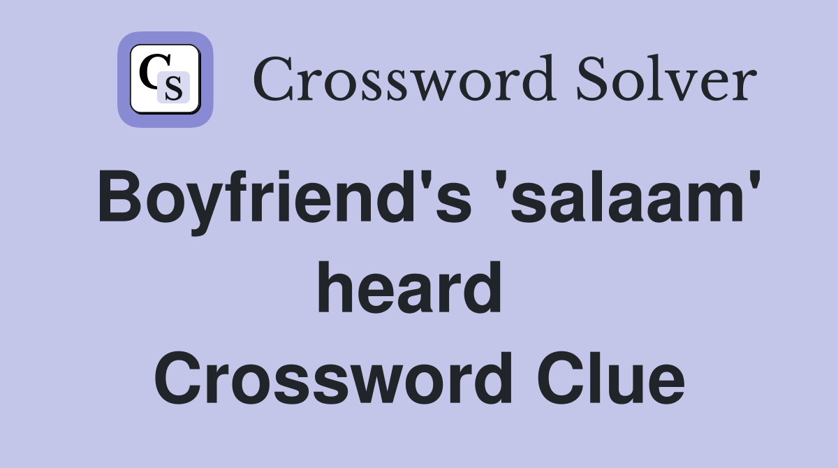 Boyfriend's 'salaam' heard  Crossword Clue