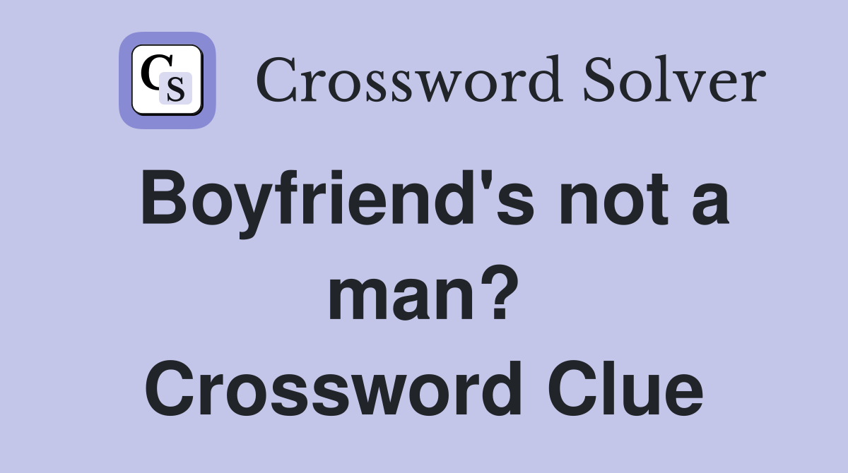 Boyfriend's not a man? Crossword Clue