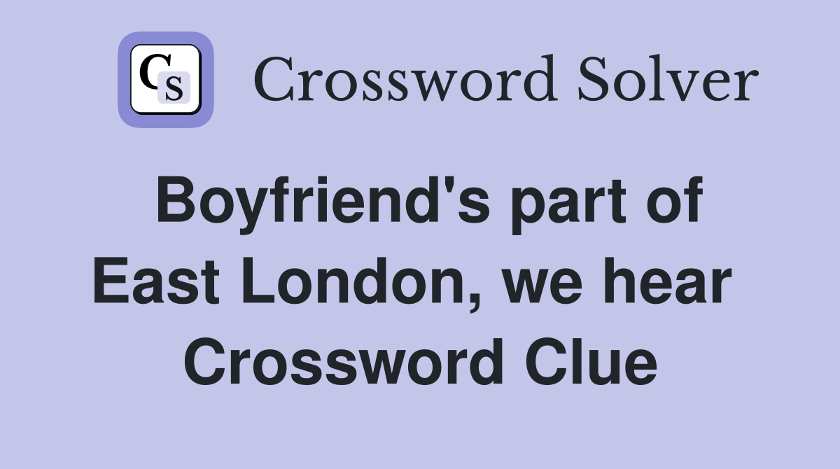 Boyfriend's part of East London, we hear  Crossword Clue