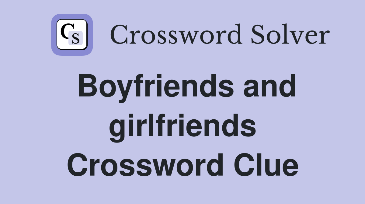 Boyfriends and girlfriends Crossword Clue