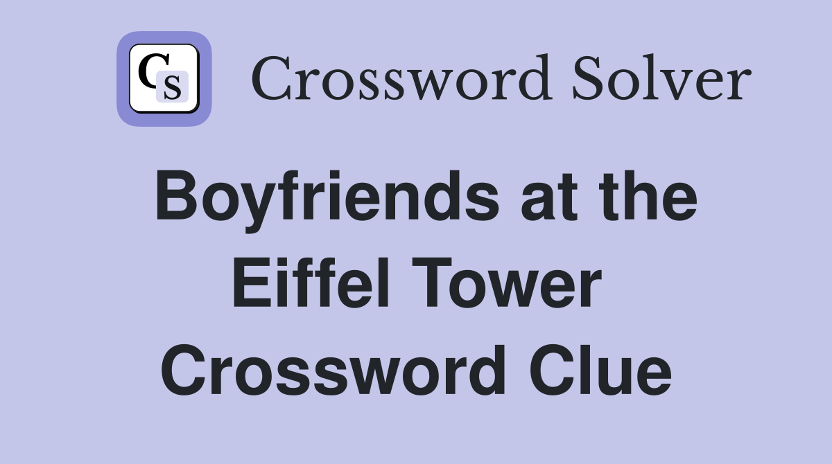 Boyfriends at the Eiffel Tower Crossword Clue
