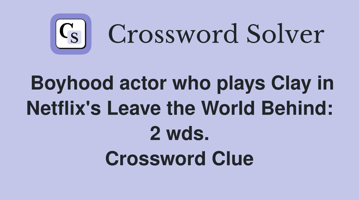 Boyhood actor who plays Clay in Netflix's Leave the World Behind: 2 wds. Crossword Clue