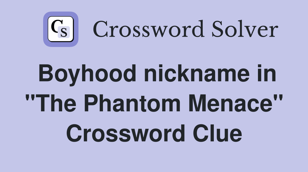 Boyhood nickname in "The Phantom Menace" Crossword Clue