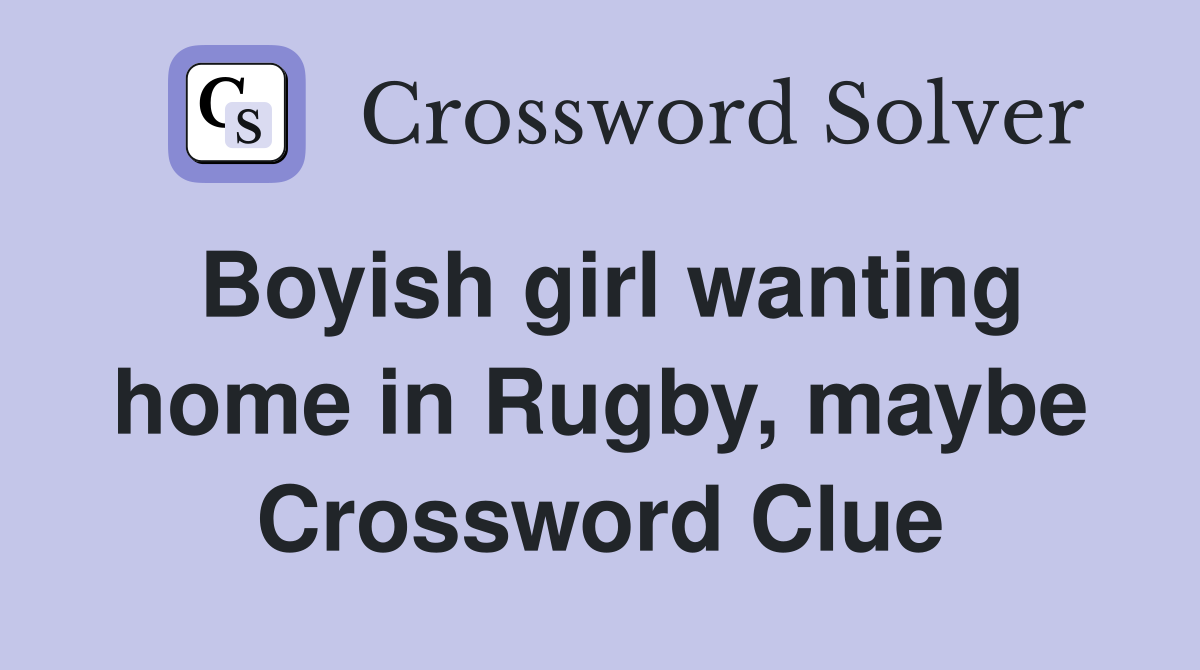 Boyish girl wanting home in Rugby, maybe Crossword Clue