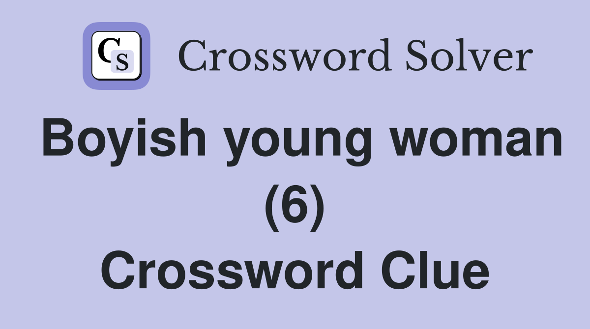 Boyish young woman (6) Crossword Clue