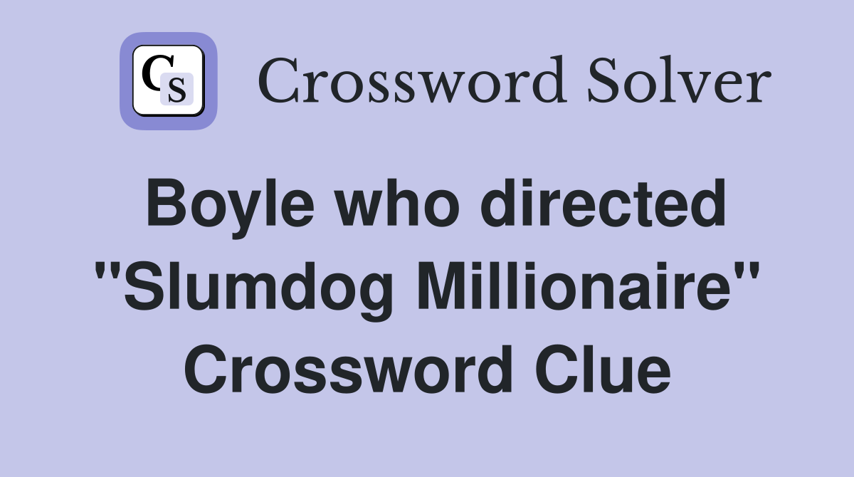 Boyle who directed "Slumdog Millionaire" Crossword Clue