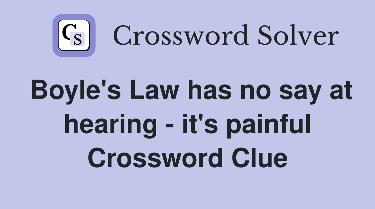 Boyle's Law has no say at hearing - it's painful Crossword Clue
