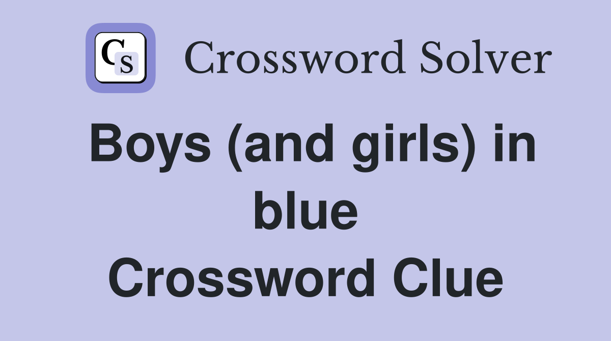 Boys (and girls) in blue Crossword Clue