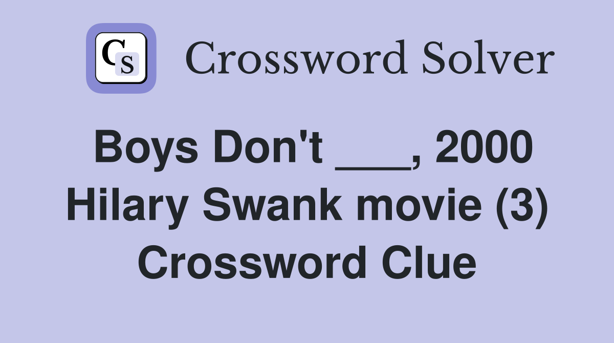 Boys Don't ___, 2000 Hilary Swank movie (3) Crossword Clue