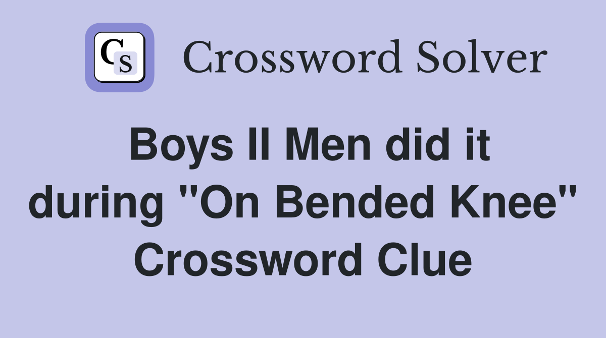 Boys II Men did it during "On Bended Knee" Crossword Clue
