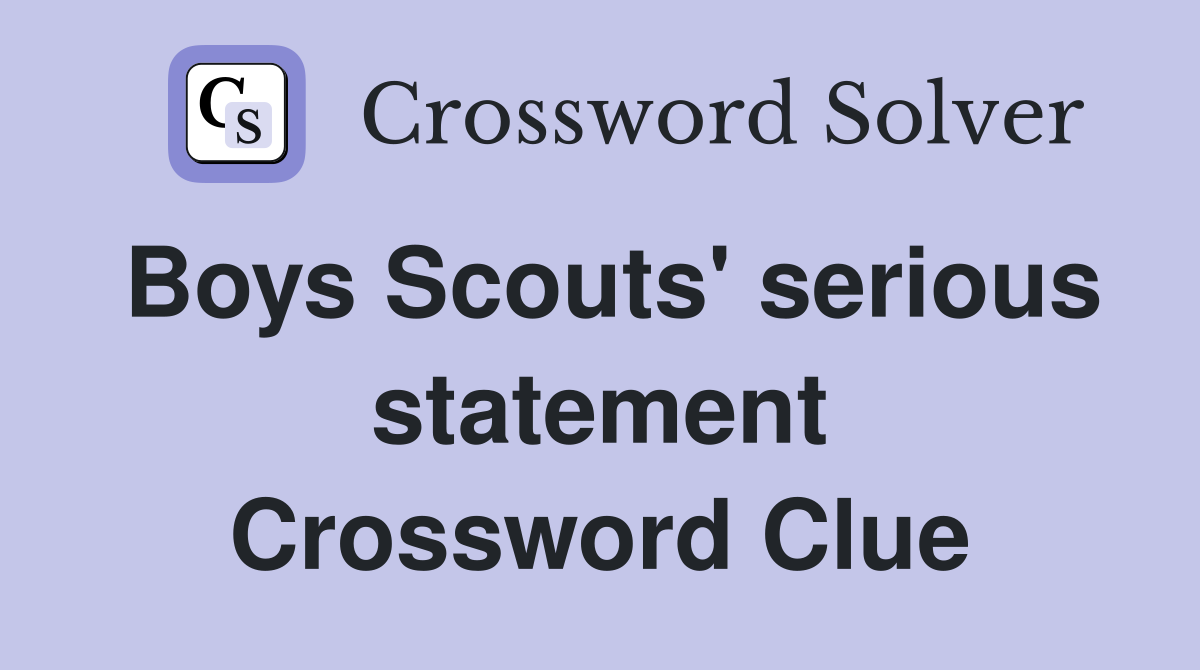 Boys Scouts' serious statement Crossword Clue