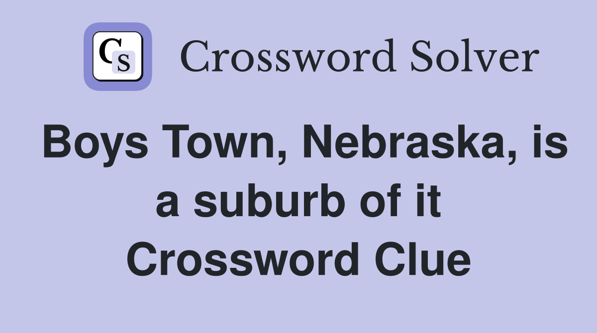 Boys Town, Nebraska, is a suburb of it Crossword Clue