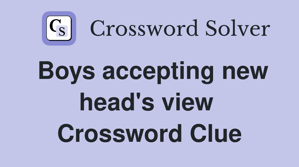 Boys accepting new head's view  Crossword Clue