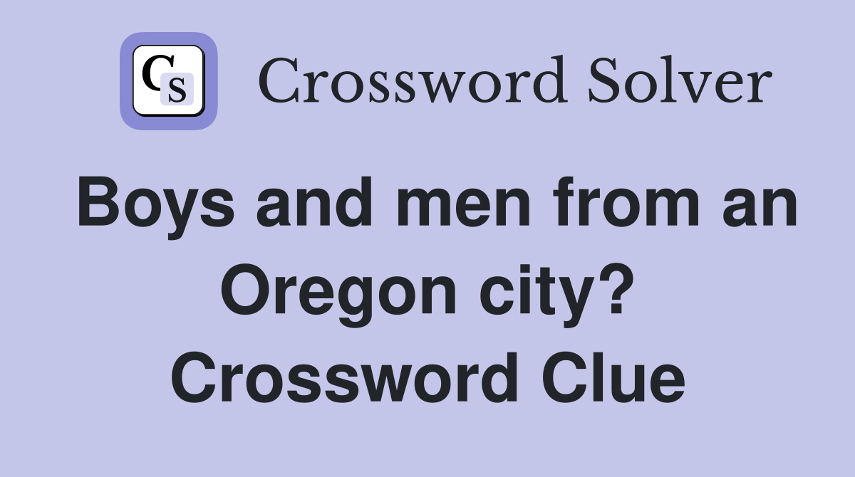 Boys and men from an Oregon city? Crossword Clue