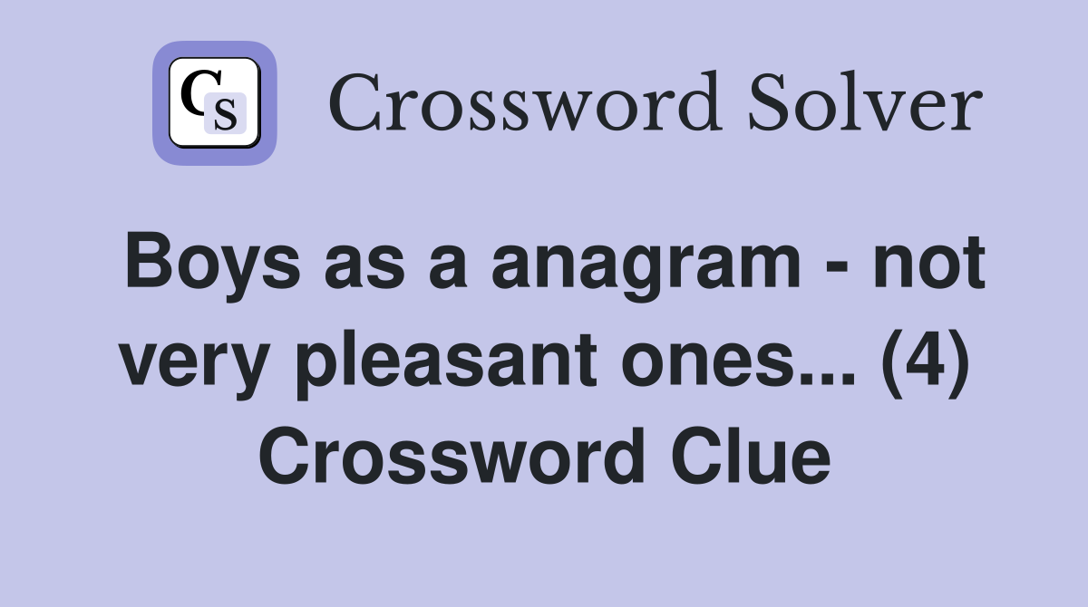 Boys as a anagram - not very pleasant ones... (4) Crossword Clue