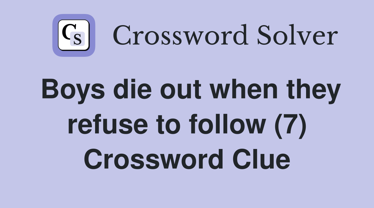 Boys die out when they refuse to follow (7) Crossword Clue