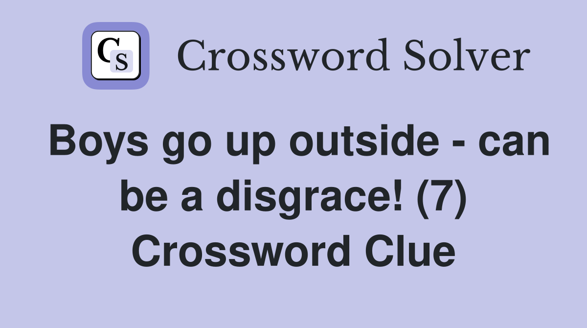 Boys go up outside - can be a disgrace! (7) Crossword Clue