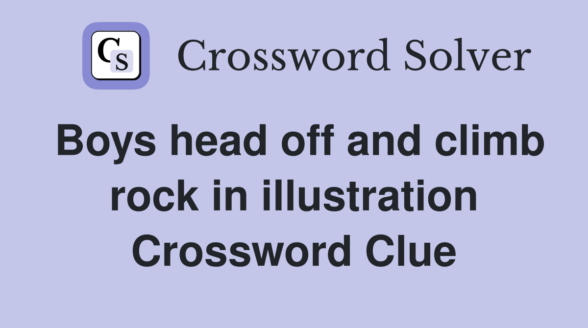 Boys head off and climb rock in illustration Crossword Clue