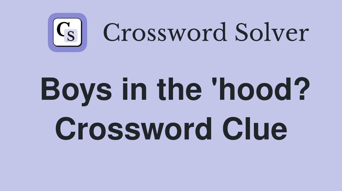 Boys in the 'hood? Crossword Clue
