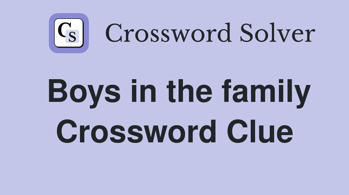Boys in the family Crossword Clue
