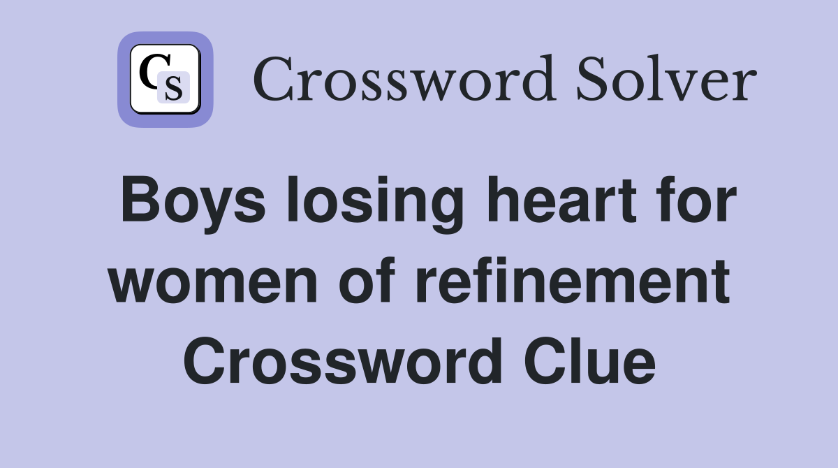 Boys losing heart for women of refinement Crossword Clue