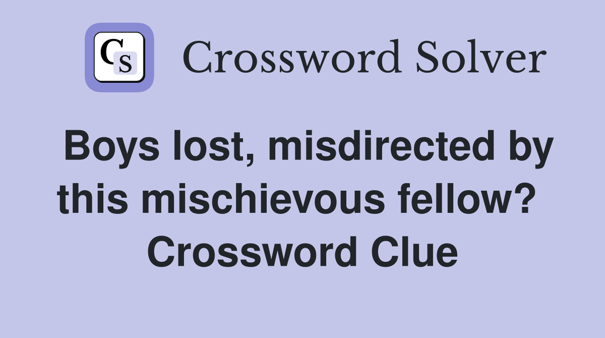 Boys lost, misdirected by this mischievous fellow?  Crossword Clue