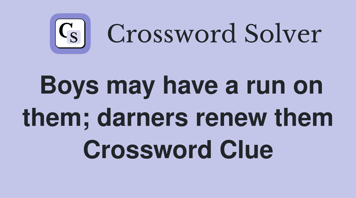 Boys may have a run on them; darners renew them Crossword Clue