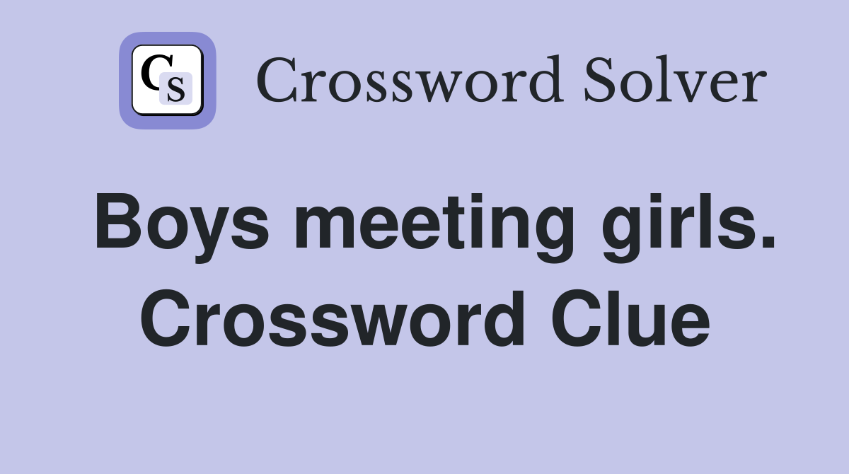 Boys meeting girls. Crossword Clue