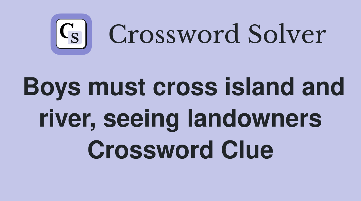 Boys must cross island and river, seeing landowners Crossword Clue