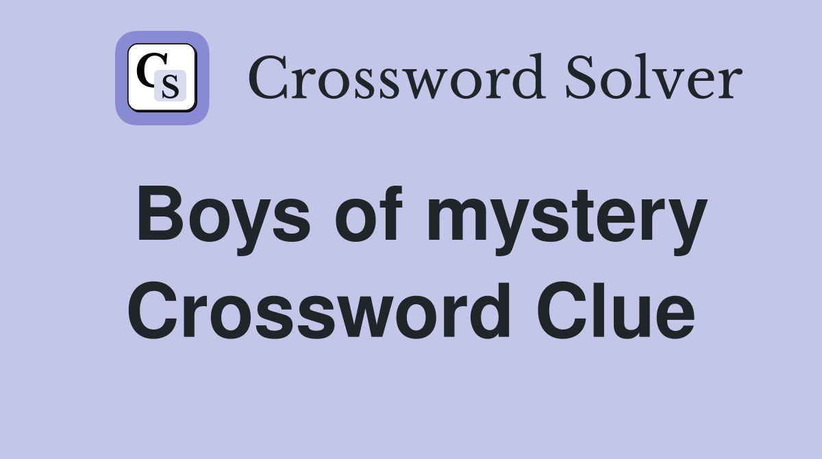 Boys of mystery Crossword Clue