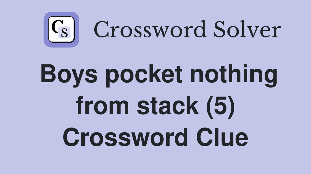 Boys pocket nothing from stack (5) Crossword Clue