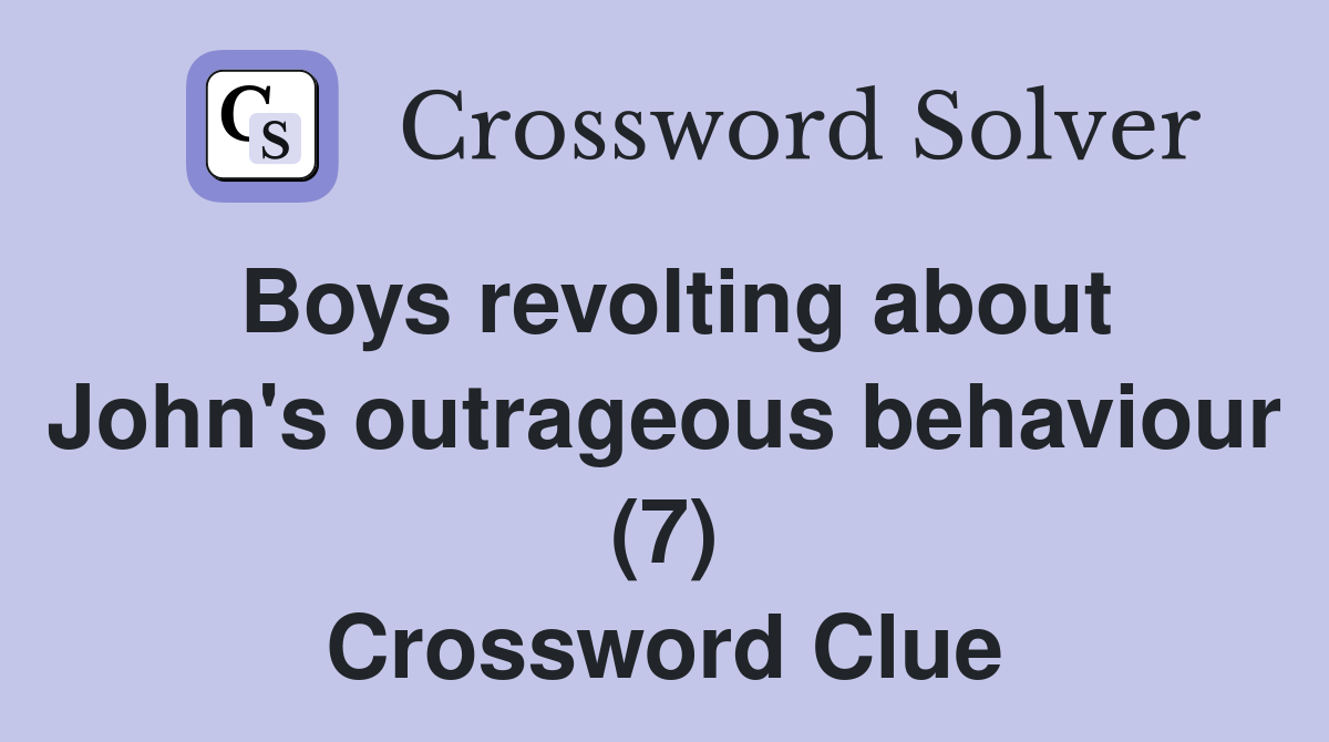 Boys revolting about John's outrageous behaviour (7) Crossword Clue