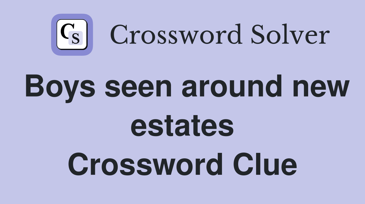 Boys seen around new estates Crossword Clue