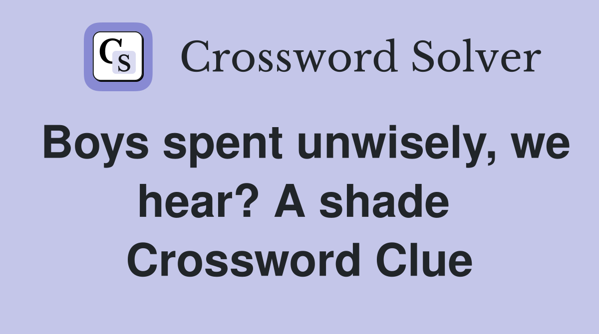 Boys spent unwisely, we hear? A shade  Crossword Clue