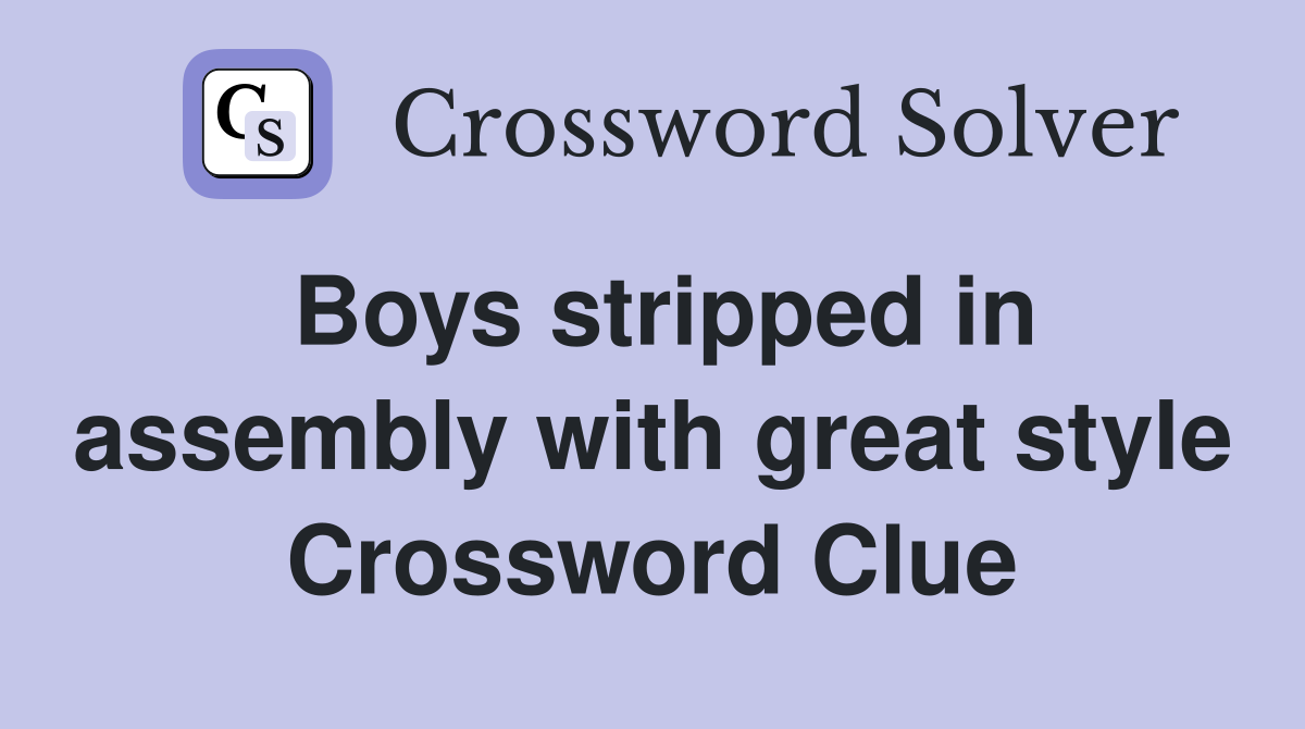 Boys stripped in assembly with great style Crossword Clue