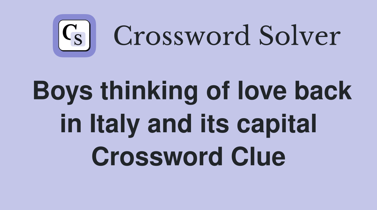 Boys thinking of love back in Italy and its capital Crossword Clue