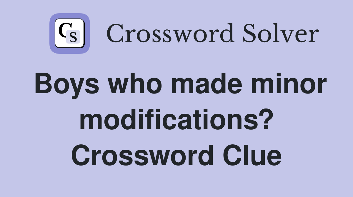 Boys who made minor modifications? Crossword Clue