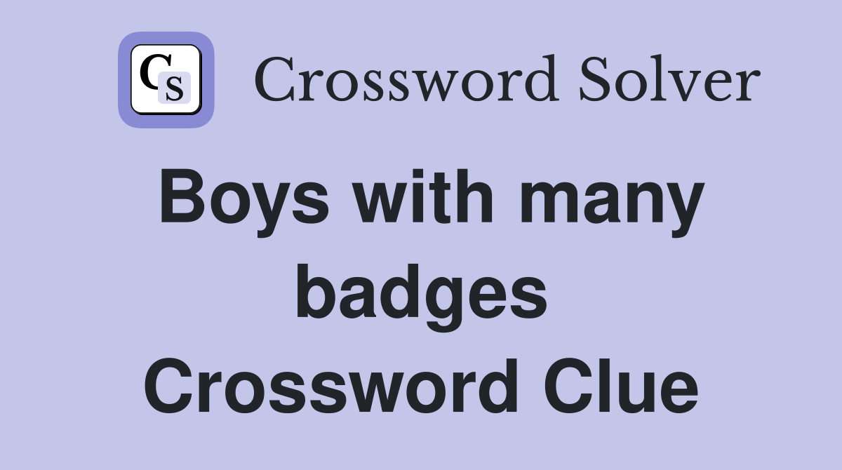 Boys with many badges Crossword Clue