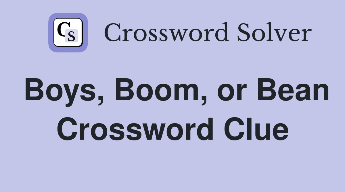 Boys, Boom, or Bean Crossword Clue