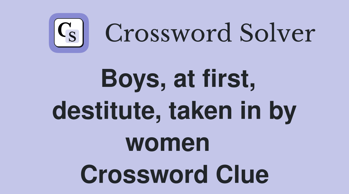 Boys, at first, destitute, taken in by women   Crossword Clue