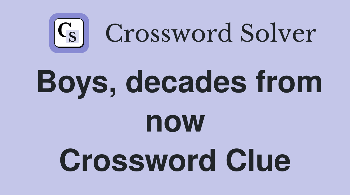 Boys, decades from now Crossword Clue