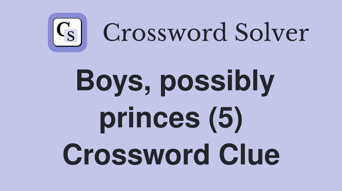Boys, possibly princes (5) Crossword Clue